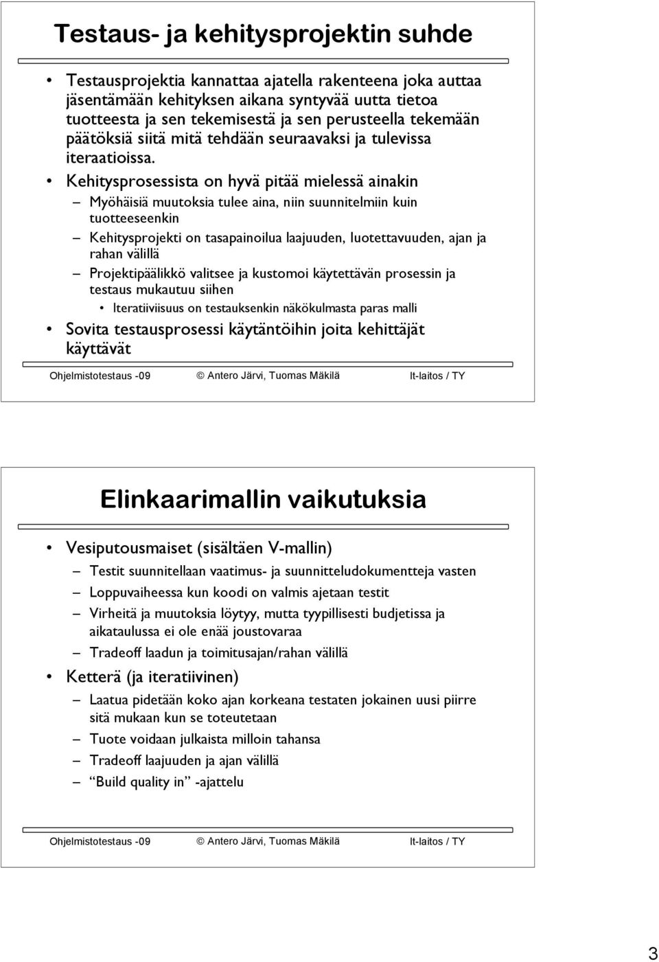 Kehitysprosessista on hyvä pitää mielessä ainakin Myöhäisiä muutoksia tulee aina, niin suunnitelmiin kuin tuotteeseenkin Kehitysprojekti on tasapainoilua laajuuden, luotettavuuden, ajan ja rahan