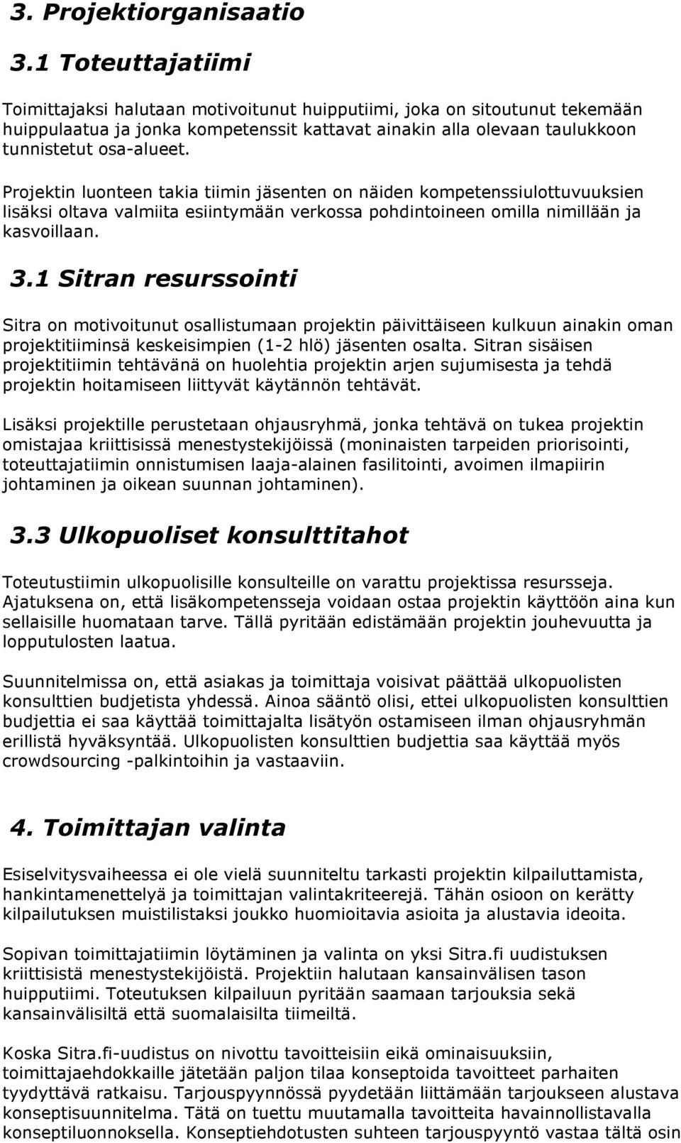 Projektin luonteen takia tiimin jäsenten on näiden kompetenssiulottuvuuksien lisäksi oltava valmiita esiintymään verkossa pohdintoineen omilla nimillään ja kasvoillaan. 3.