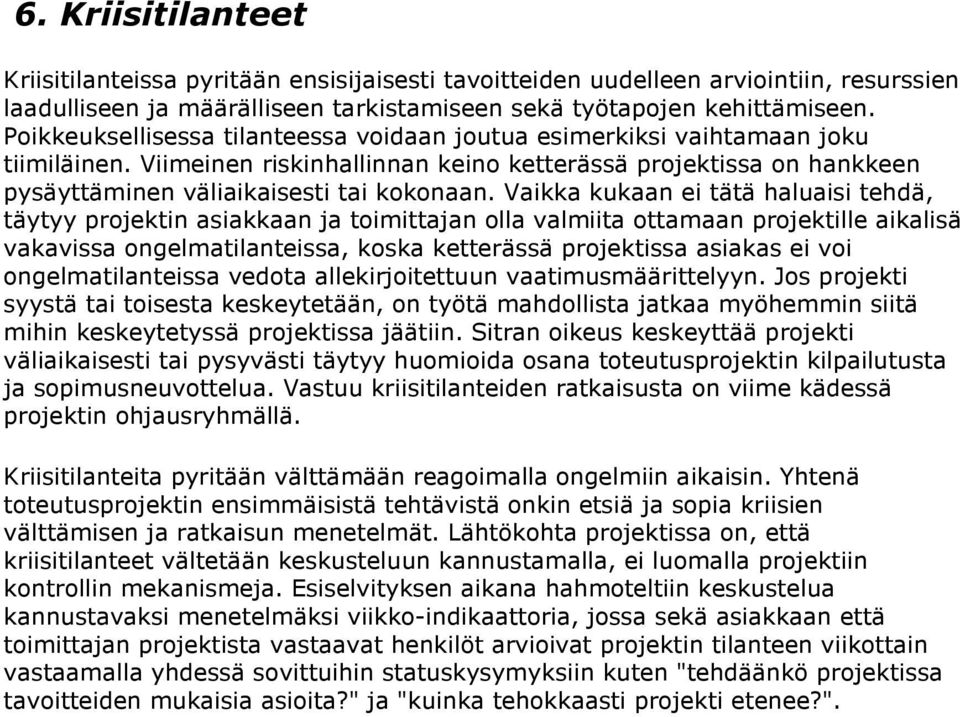 Vaikka kukaan ei tätä haluaisi tehdä, täytyy projektin asiakkaan ja toimittajan olla valmiita ottamaan projektille aikalisä vakavissa ongelmatilanteissa, koska ketterässä projektissa asiakas ei voi