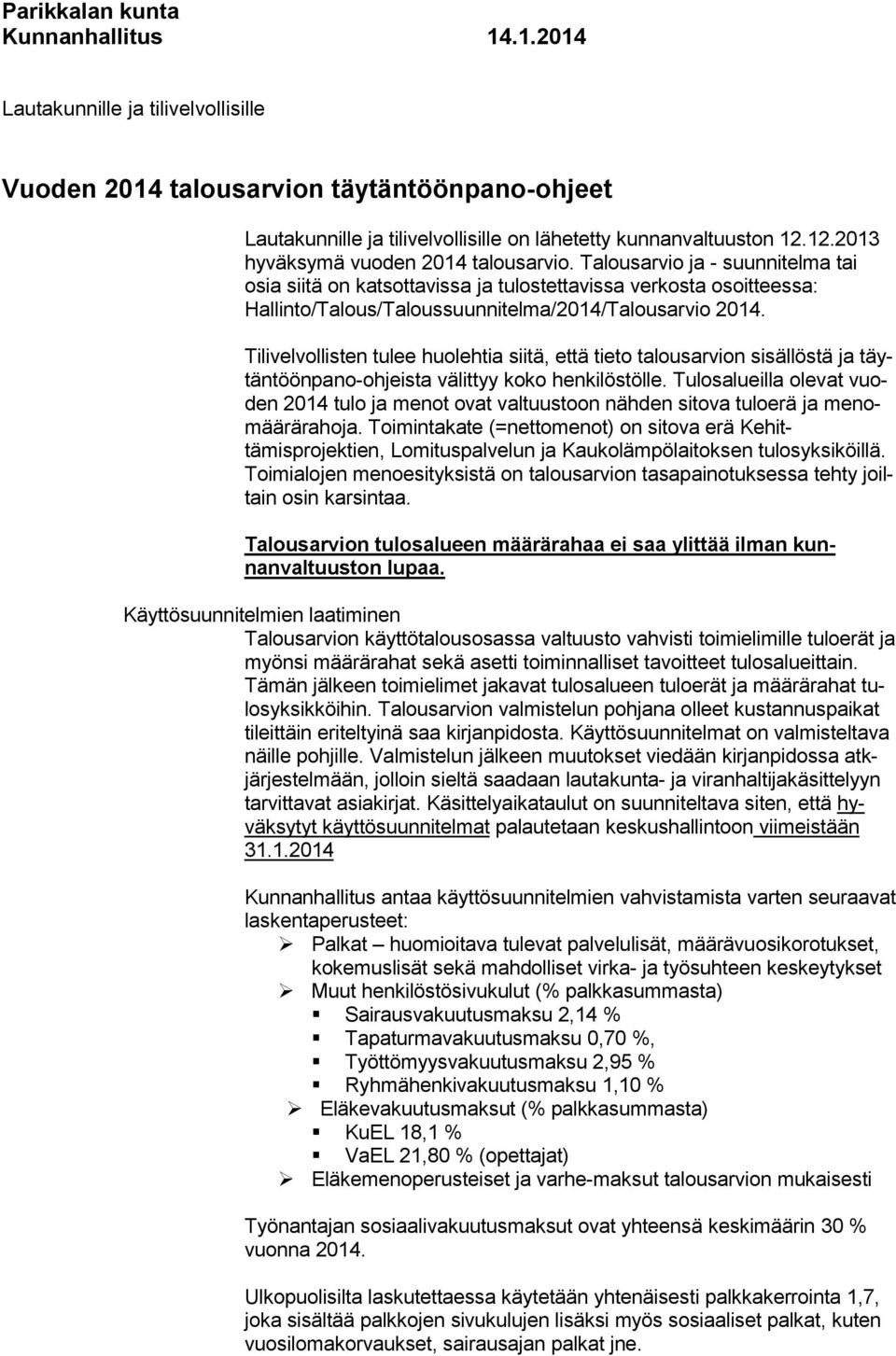 Talousarvio ja - suunnitelma tai osia siitä on katsottavissa ja tulostettavissa verkosta osoitteessa: Hallinto/Talous/Taloussuunnitelma/2014/Talousarvio 2014.