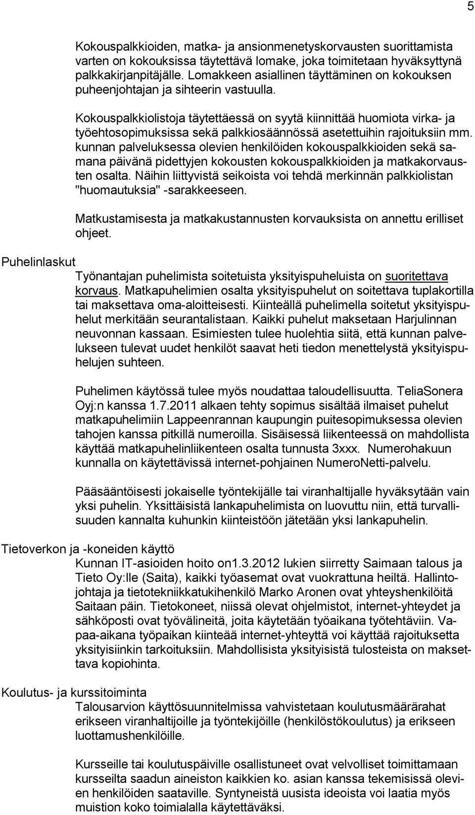 Kokouspalkkiolistoja täytettäessä on syytä kiinnittää huomiota virka- ja työehtosopimuksissa sekä palkkiosäännössä asetettuihin rajoituksiin mm.