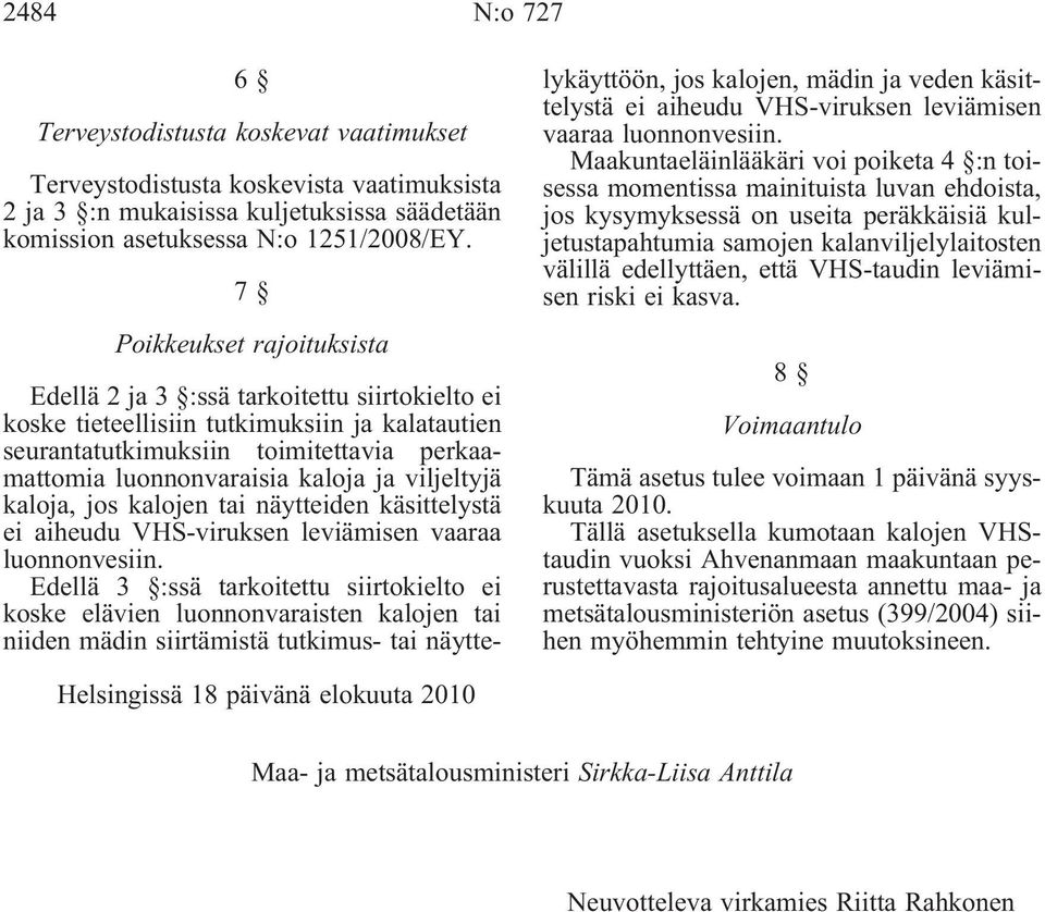 viljeltyjä kaloja, jos kalojen tai näytteiden käsittelystä ei aiheudu VHS-viruksen leviämisen vaaraa luonnonvesiin.