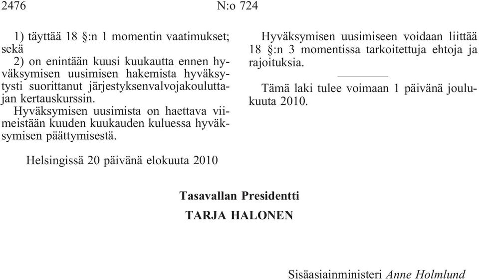 Hyväksymisen uusimista on haettava viimeistään kuuden kuukauden kuluessa hyväksymisen päättymisestä.