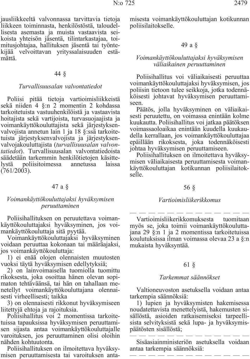 44 Turvallisuusalan valvontatiedot Poliisi pitää tietoja vartioimisliikkeistä sekä niiden 4 :n 2 momentin 2 kohdassa tarkoitetuista vastuuhenkilöistä ja vastaavista hoitajista sekä vartijoista,