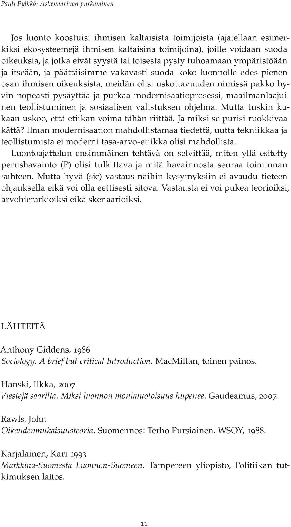 modernisaatioprosessi, maailmanlaajuinen teollistuminen ja sosiaalisen valistuksen ohjelma. Mutta tuskin kukaan uskoo, että etiikan voima tähän riittää. Ja miksi se purisi ruokkivaa kättä?