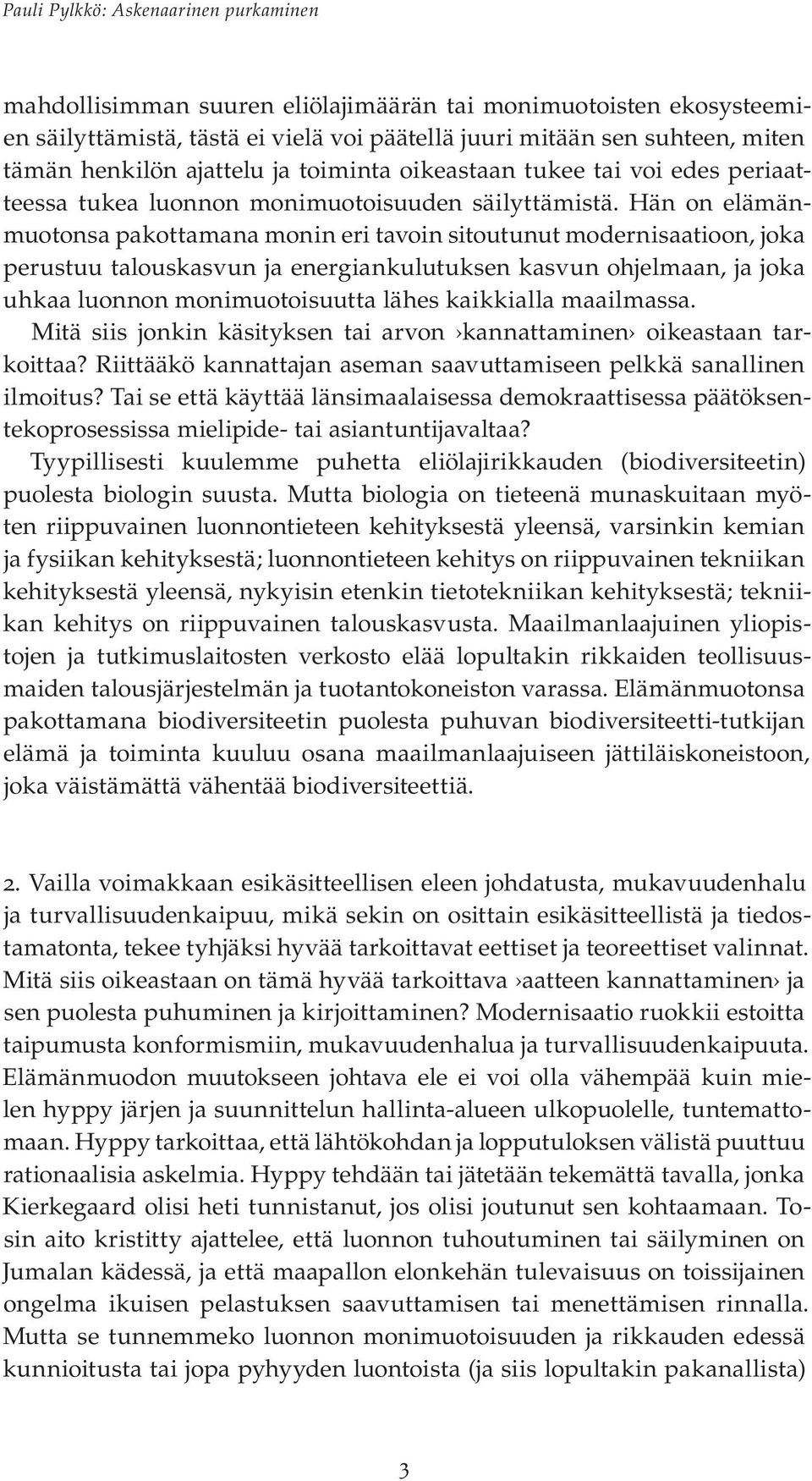 Hän on elämänmuotonsa pakottamana monin eri tavoin sitoutunut modernisaatioon, joka perustuu talouskasvun ja energiankulutuksen kasvun ohjelmaan, ja joka uhkaa luonnon monimuotoisuutta lähes