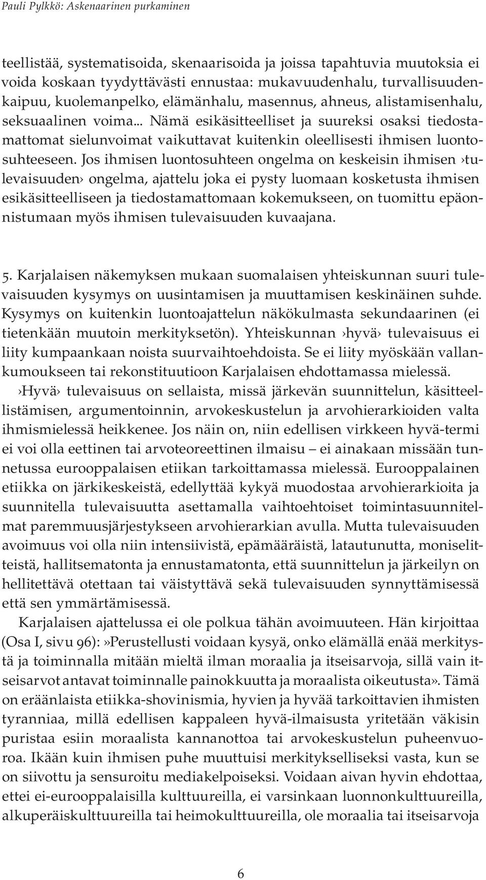 Jos ihmisen luontosuhteen ongelma on keskeisin ihmisen tulevaisuuden ongelma, ajattelu joka ei pysty luomaan kosketusta ihmisen esikäsitteelliseen ja tiedostamattomaan kokemukseen, on tuomittu