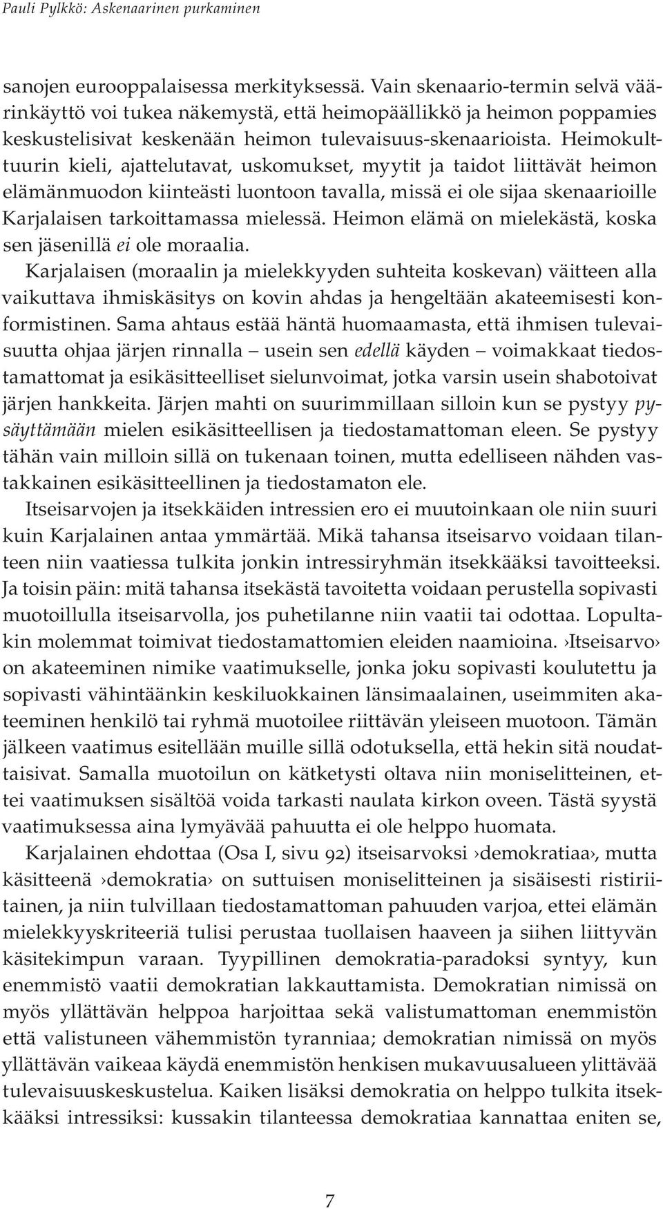 Heimokulttuurin kieli, ajattelutavat, uskomukset, myytit ja taidot liittävät heimon elämänmuodon kiinteästi luontoon tavalla, missä ei ole sijaa skenaarioille Karjalaisen tarkoittamassa mielessä.