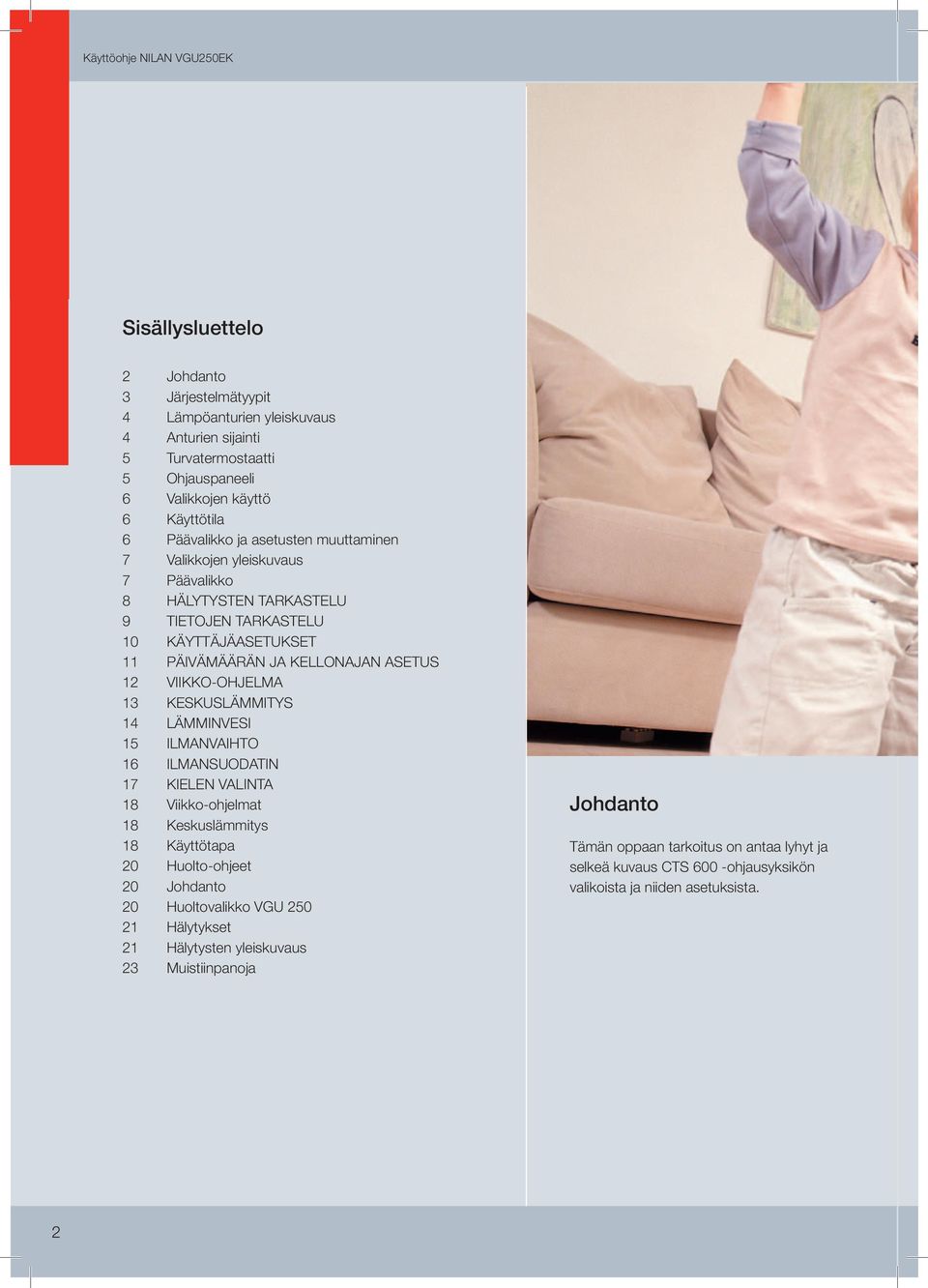 VIIO-OHJELMA 13 ESUSLMMITYS 14 LMMINVESI 15 VAIHTO 16 SUODATIN 17 IELEN VALINTA 18 Viikko-ohjelmat 18 eskuslämmitys 18 äyttötapa 20 Huolto-ohjeet 20 Johdanto 20 Huoltovalikko