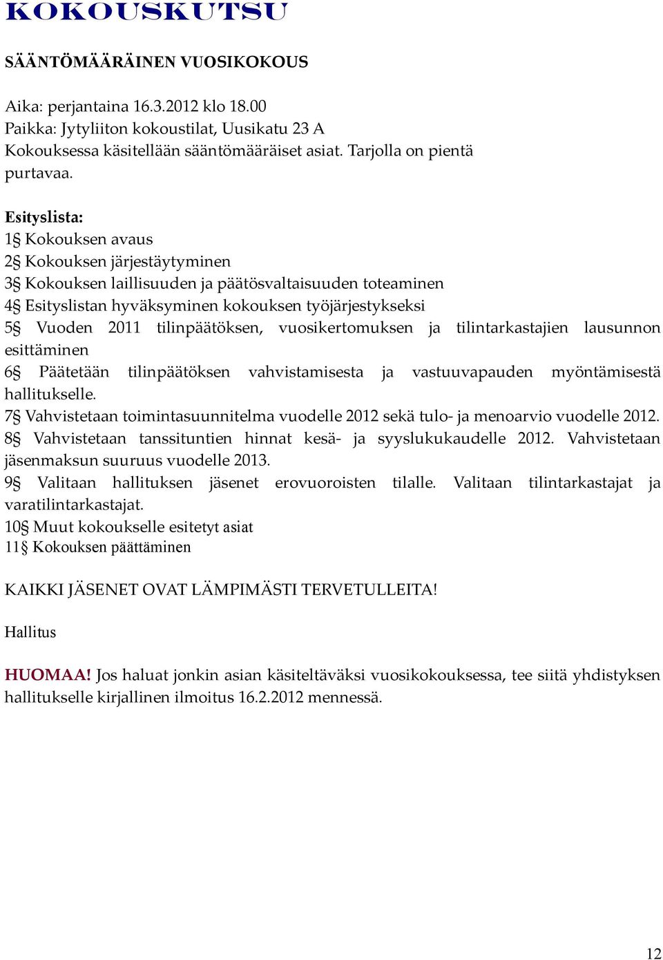 tilinpäätöksen, vuosikertomuksen ja tilintarkastajien lausunnon esittäminen 6 Päätetään tilinpäätöksen vahvistamisesta ja vastuuvapauden myöntämisestä hallitukselle.