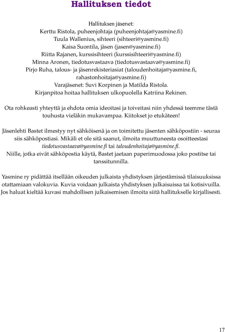 fi, rahastonhoitaja@yasmine.fi) Varajäsenet: Suvi Korpinen ja Matilda Ristola. Kirjanpitoa hoitaa hallituksen ulkopuolella Katriina Rekinen.
