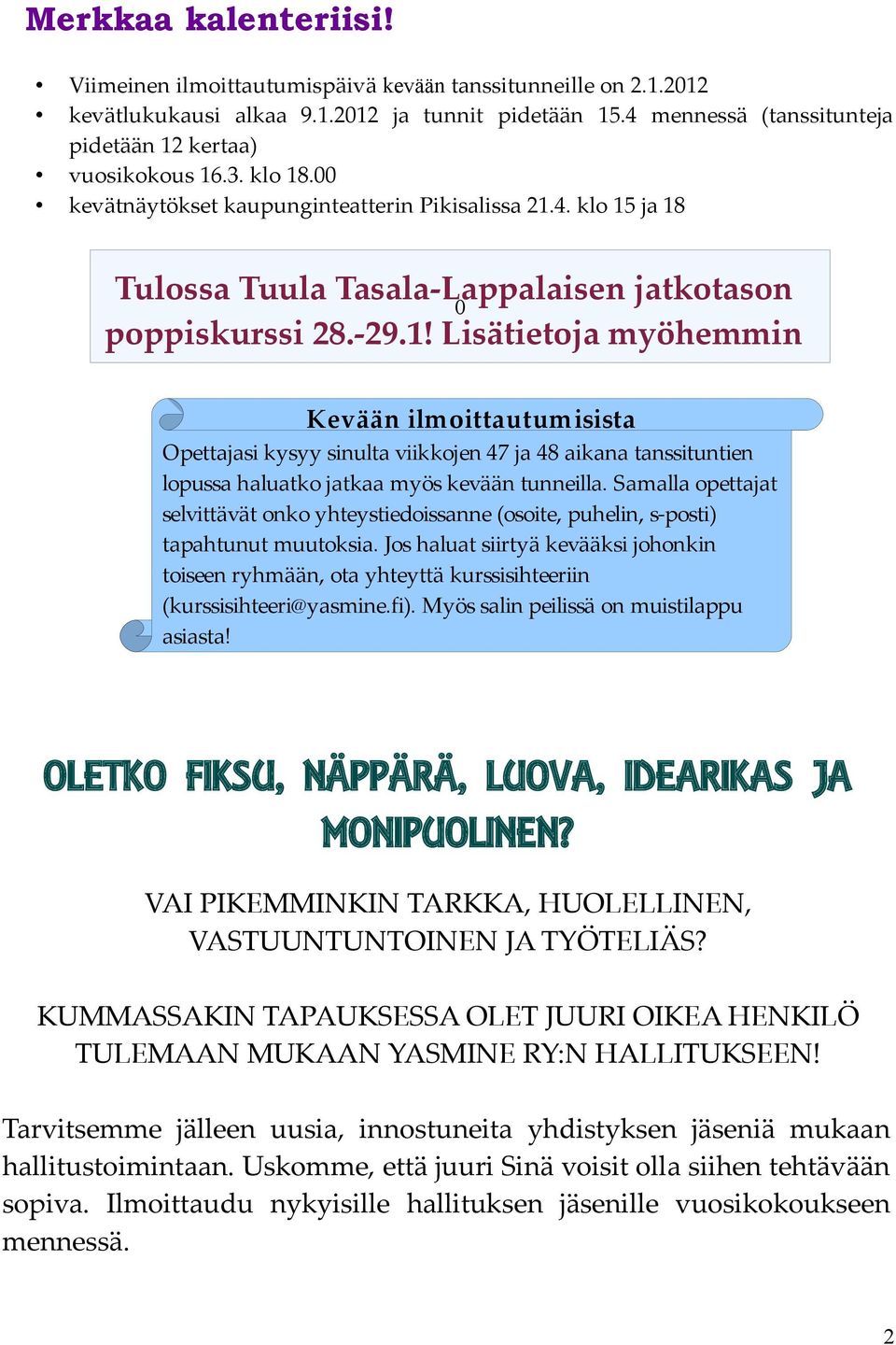 Samalla opettajat selvittävät onko yhteystiedoissanne (osoite, puhelin, s-posti) tapahtunut muutoksia.