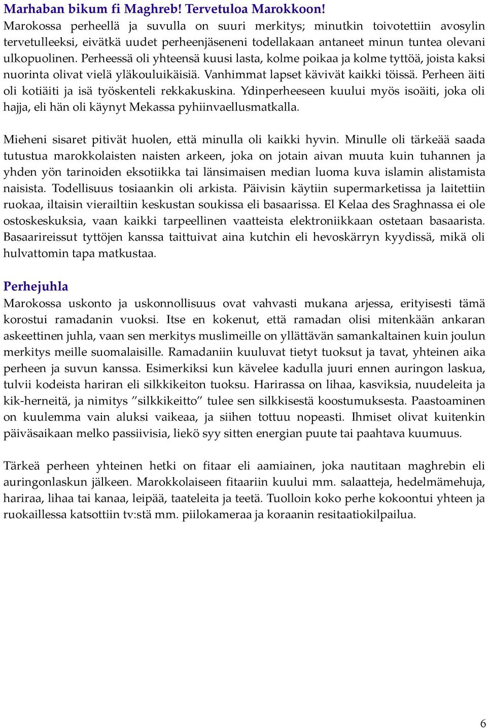 Perheessä oli yhteensä kuusi lasta, kolme poikaa ja kolme tyttöä, joista kaksi nuorinta olivat vielä yläkouluikäisiä. Vanhimmat lapset kävivät kaikki töissä.