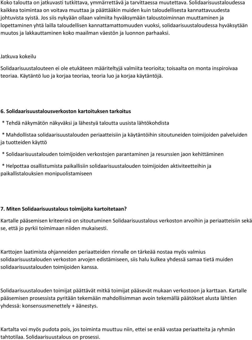 Jos siis nykyään ollaan valmiita hyväksymään taloustoiminnan muuttaminen ja lopettaminen yhtä lailla taloudellisen kannattamattomuuden vuoksi, solidaarisuustaloudessa hyväksytään muutos ja