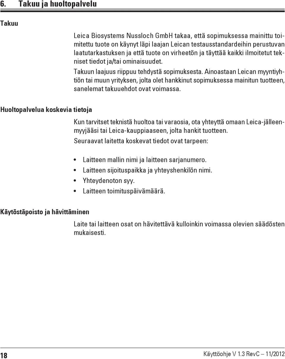 Ainoastaan Leican myyntiyhtiön tai muun yrityksen, jolta olet hankkinut sopimuksessa mainitun tuotteen, sanelemat takuuehdot ovat voimassa.