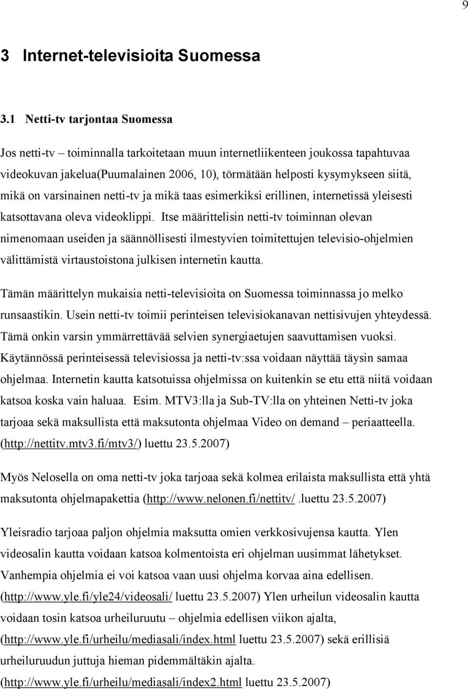 varsinainen netti-tv ja mikä taas esimerkiksi erillinen, internetissä yleisesti katsottavana oleva videoklippi.