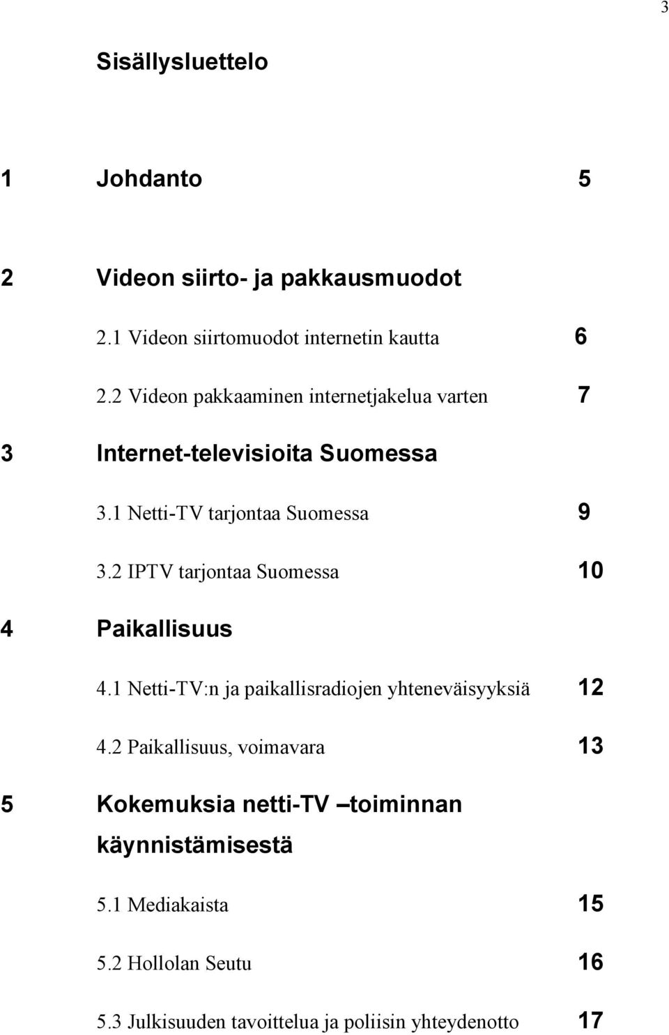 2 IPTV tarjontaa Suomessa 10 4 Paikallisuus 4.1 Netti-TV:n ja paikallisradiojen yhteneväisyyksiä 12 4.