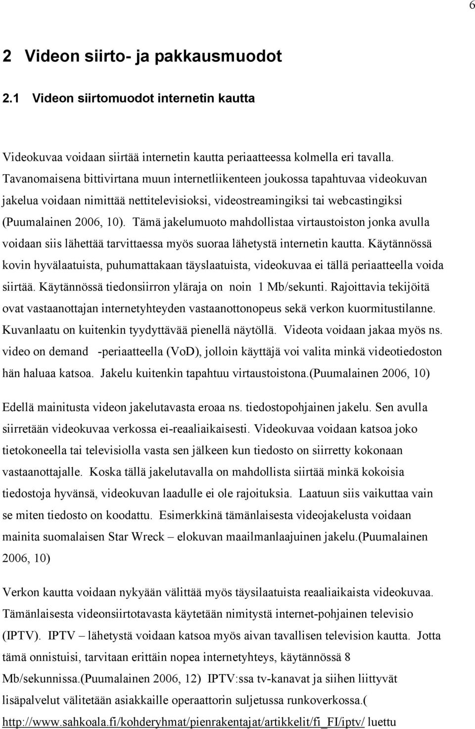 Tämä jakelumuoto mahdollistaa virtaustoiston jonka avulla voidaan siis lähettää tarvittaessa myös suoraa lähetystä internetin kautta.