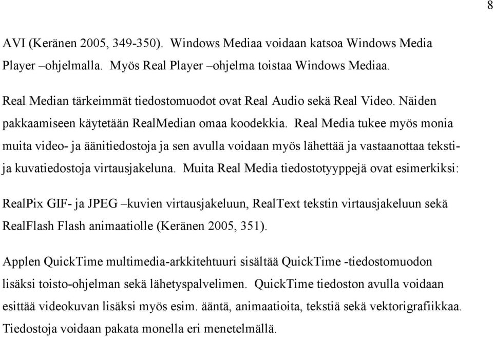 Real Media tukee myös monia muita video- ja äänitiedostoja ja sen avulla voidaan myös lähettää ja vastaanottaa tekstija kuvatiedostoja virtausjakeluna.