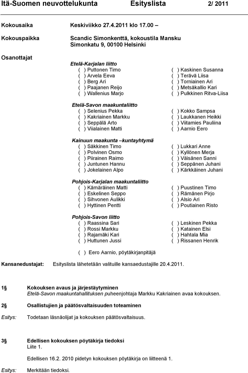 Ari ( ) Torniainen Ari ( ) Paajanen Reijo ( ) Metsäkallio Kari ( ) Wallenius Marjo ( ) Pulkkinen Ritva-Liisa Etelä-Savon maakuntaliitto ( ) Selenius Pekka ( ) Kokko Sampsa ( ) Kakriainen Markku ( )