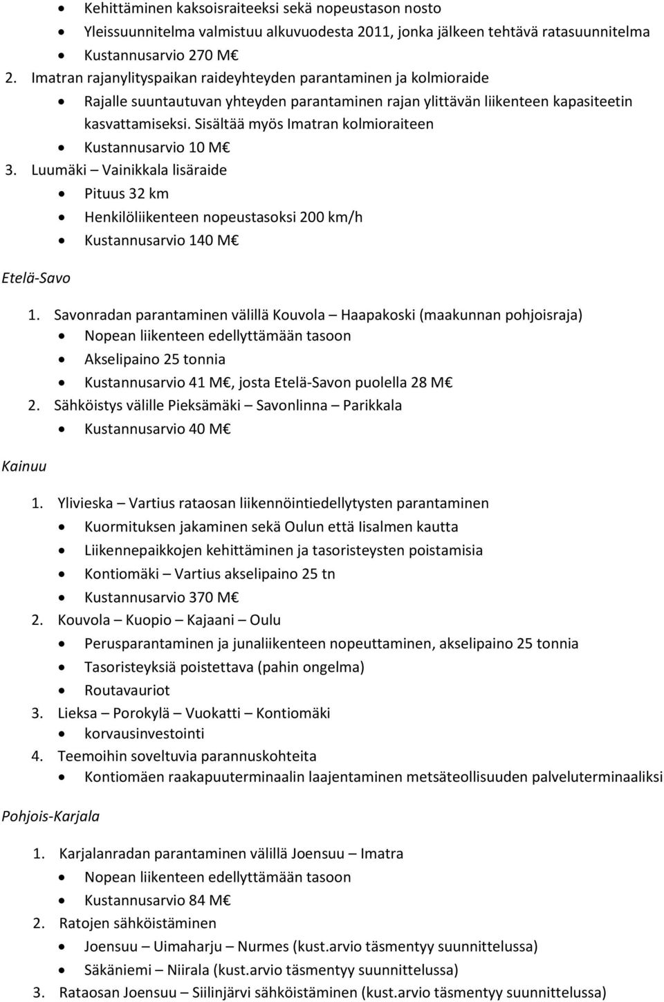 Sisältää myös Imatran kolmioraiteen Kustannusarvio 10 M 3. Luumäki Vainikkala lisäraide Etelä-Savo Kainuu Pituus 32 km Henkilöliikenteen nopeustasoksi 200 km/h Kustannusarvio 140 M 1.