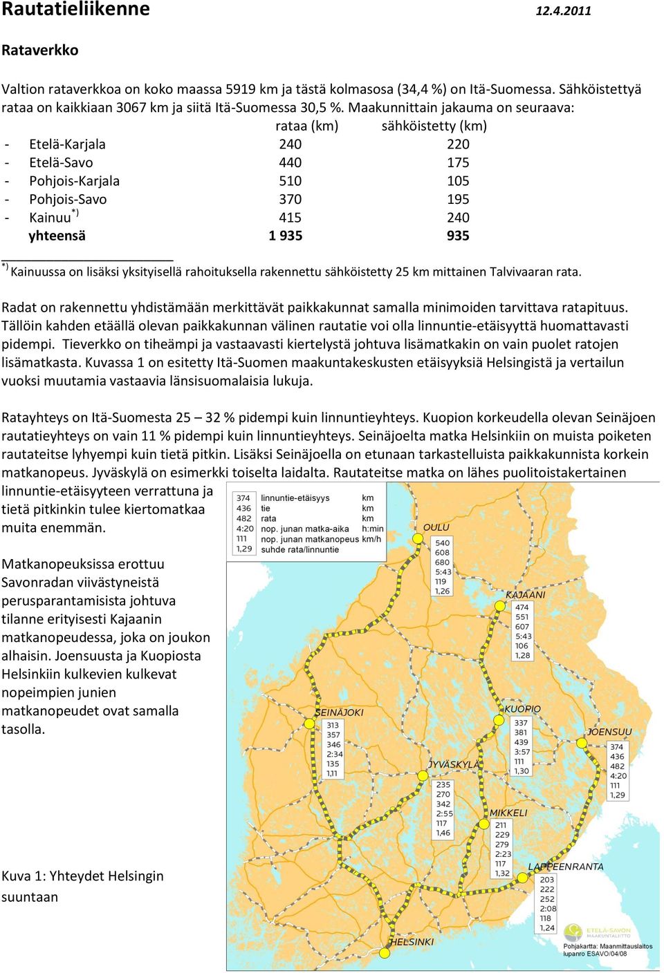 Kainuussa on lisäksi yksityisellä rahoituksella rakennettu sähköistetty 25 km mittainen Talvivaaran rata.