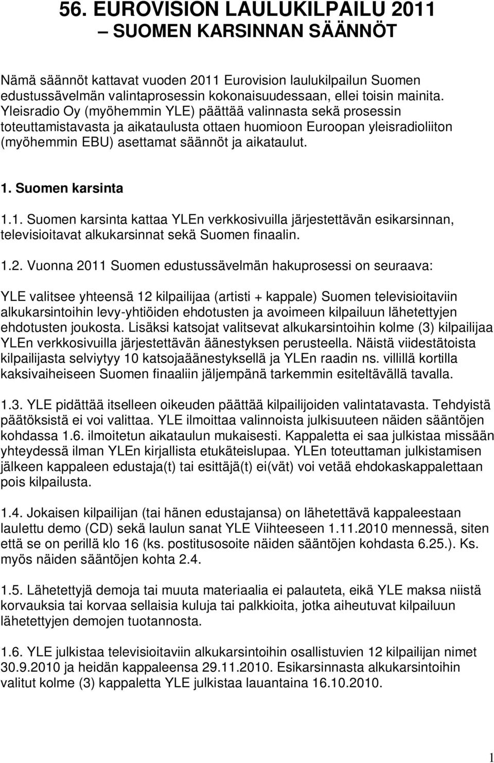 Suomen karsinta 1.1. Suomen karsinta kattaa YLEn verkkosivuilla järjestettävän esikarsinnan, televisioitavat alkukarsinnat sekä Suomen finaalin. 1.2.