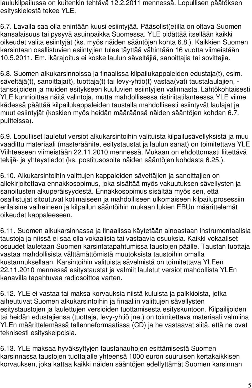 5.2011. Em. ikärajoitus ei koske laulun säveltäjiä, sanoittajia tai sovittajia. 6.8. Suomen alkukarsinnoissa ja finaalissa kilpailukappaleiden edustaja(t), esim.