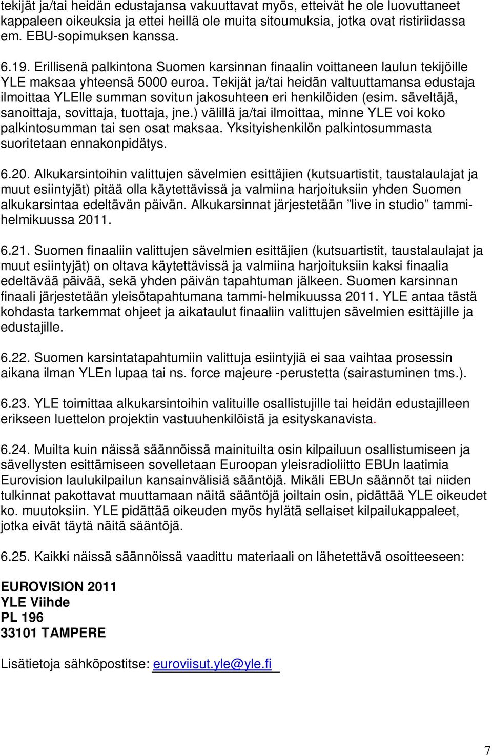 Tekijät ja/tai heidän valtuuttamansa edustaja ilmoittaa YLElle summan sovitun jakosuhteen eri henkilöiden (esim. säveltäjä, sanoittaja, sovittaja, tuottaja, jne.