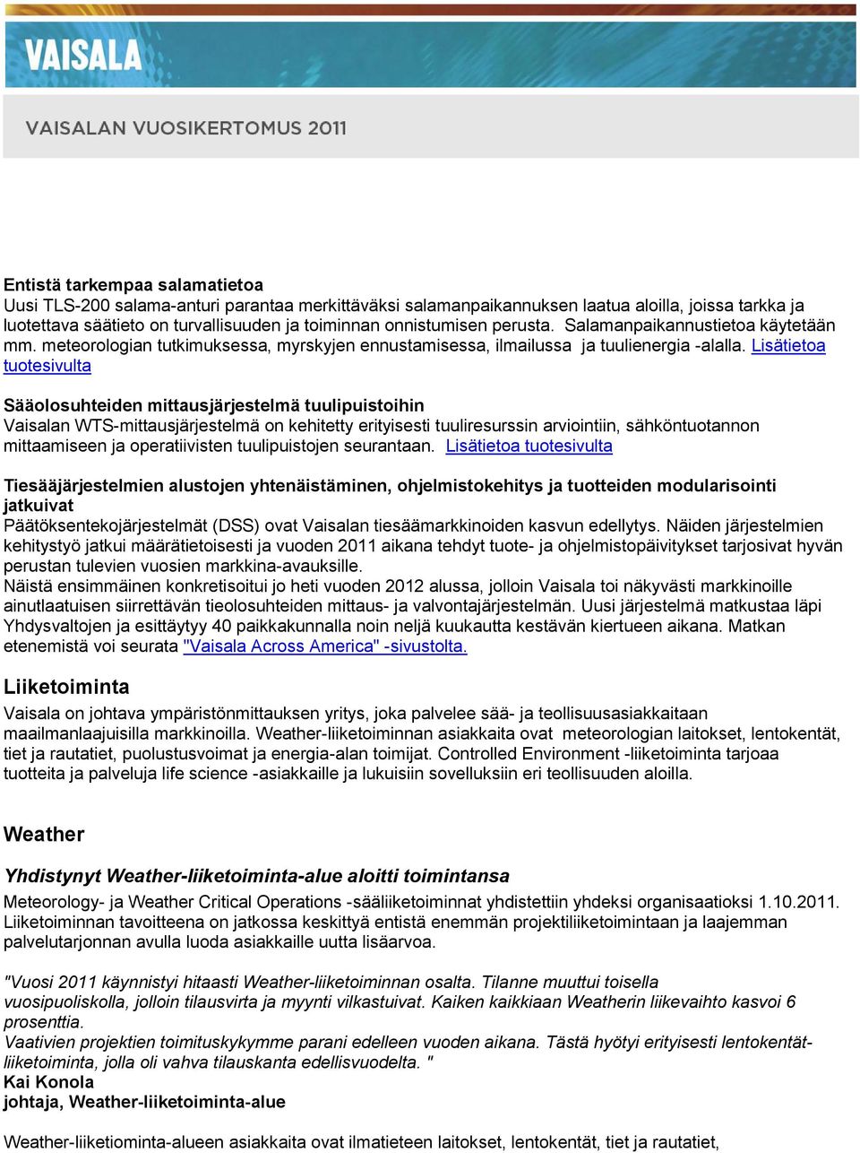 Lisätietoa tuotesivulta Sääolosuhteiden mittausjärjestelmä tuulipuistoihin Vaisalan WTS-mittausjärjestelmä on kehitetty erityisesti tuuliresurssin arviointiin, sähköntuotannon mittaamiseen ja