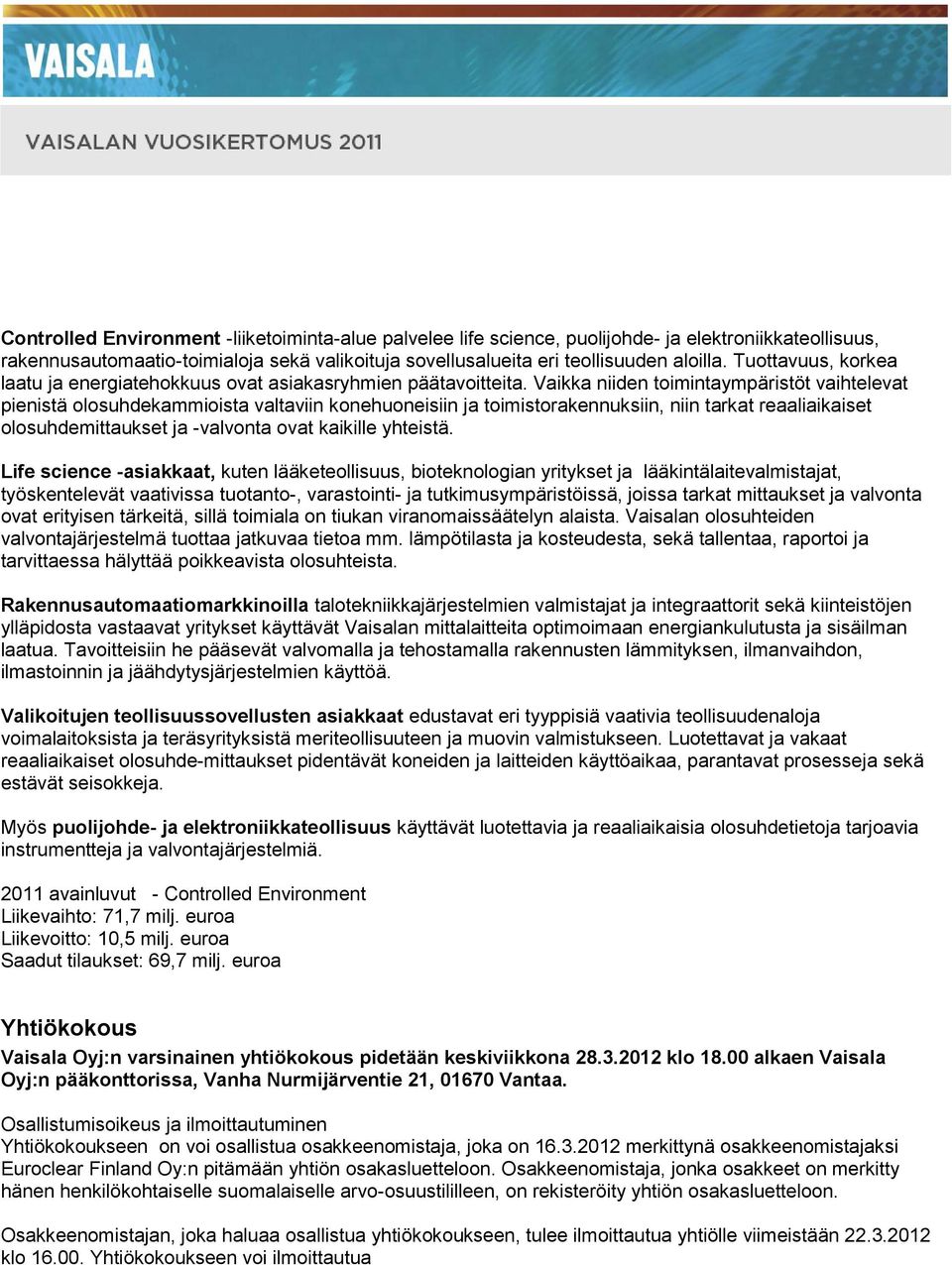 Vaikka niiden toimintaympäristöt vaihtelevat pienistä olosuhdekammioista valtaviin konehuoneisiin ja toimistorakennuksiin, niin tarkat reaaliaikaiset olosuhdemittaukset ja -valvonta ovat kaikille