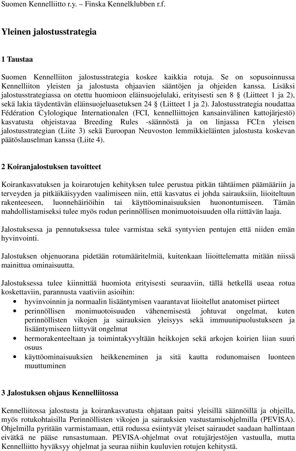 Lisäksi jalostusstrategiassa on otettu huomioon eläinsuojelulaki, erityisesti sen 8 (Liitteet 1 ja 2), sekä lakia täydentävän eläinsuojeluasetuksen 24 (Liitteet 1 ja 2).