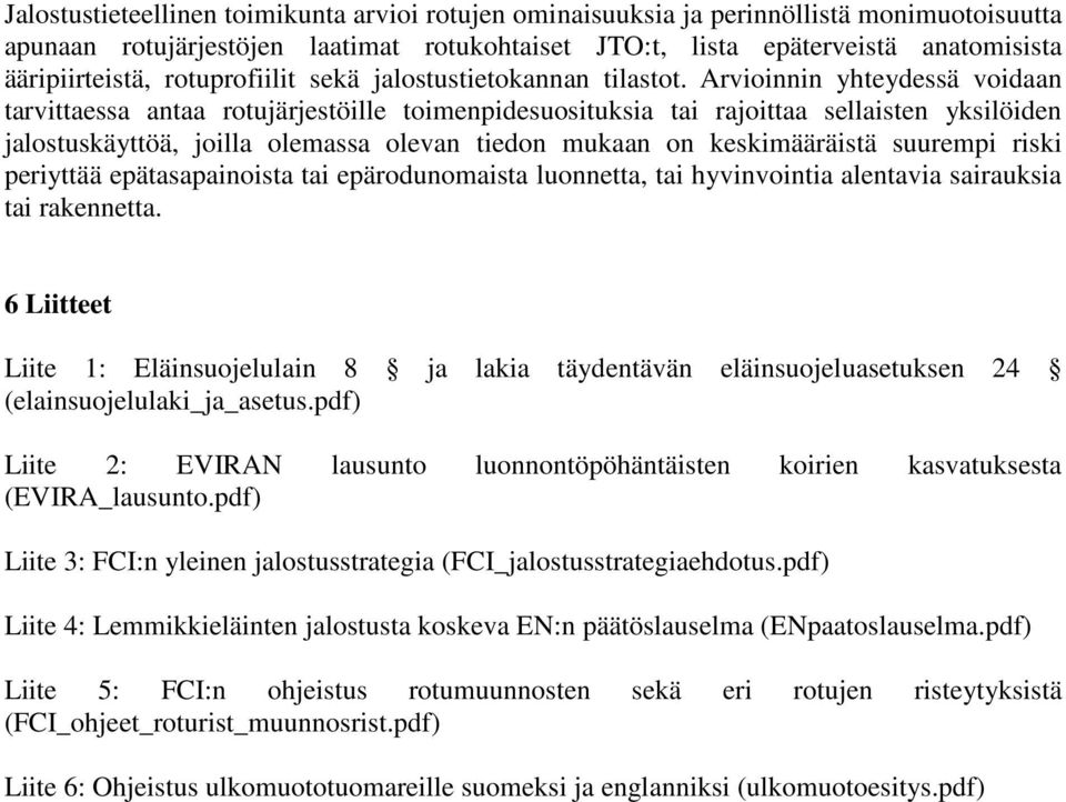 Arvioinnin yhteydessä voidaan tarvittaessa antaa rotujärjestöille toimenpidesuosituksia tai rajoittaa sellaisten yksilöiden jalostuskäyttöä, joilla olemassa olevan tiedon mukaan on keskimääräistä