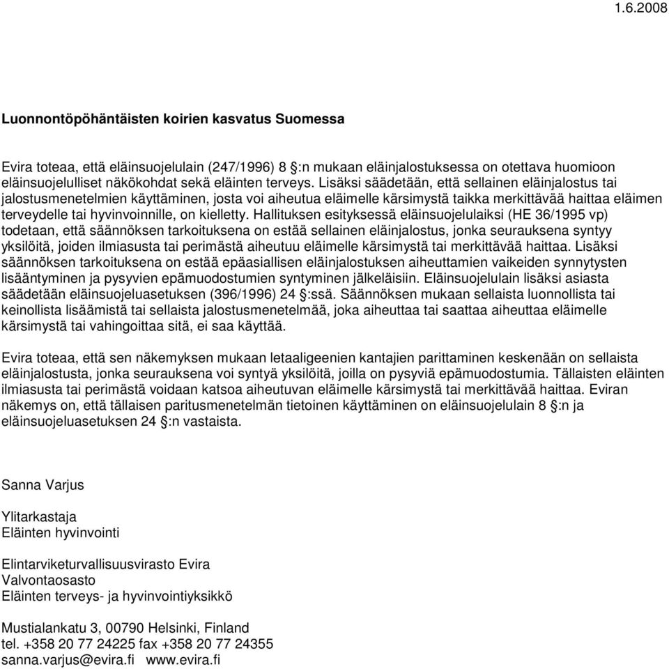 Lisäksi säädetään, että sellainen eläinjalostus tai jalostusmenetelmien käyttäminen, josta voi aiheutua eläimelle kärsimystä taikka merkittävää haittaa eläimen terveydelle tai hyvinvoinnille, on