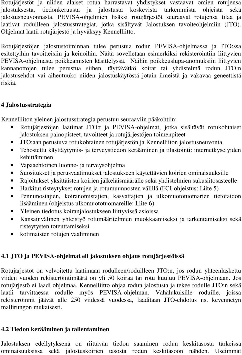 Ohjelmat laatii rotujärjestö ja hyväksyy Kennelliitto. Rotujärjestöjen jalostustoiminnan tulee perustua rodun PEVISA-ohjelmassa ja JTO:ssa esitettyihin tavoitteisiin ja keinoihin.