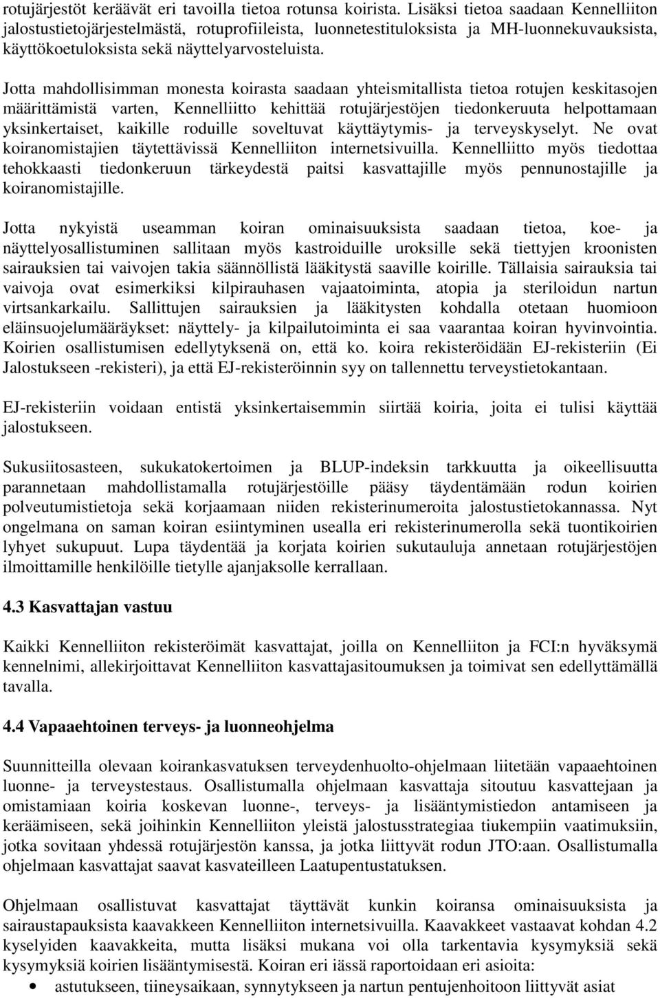 Jotta mahdollisimman monesta koirasta saadaan yhteismitallista tietoa rotujen keskitasojen määrittämistä varten, Kennelliitto kehittää rotujärjestöjen tiedonkeruuta helpottamaan yksinkertaiset,