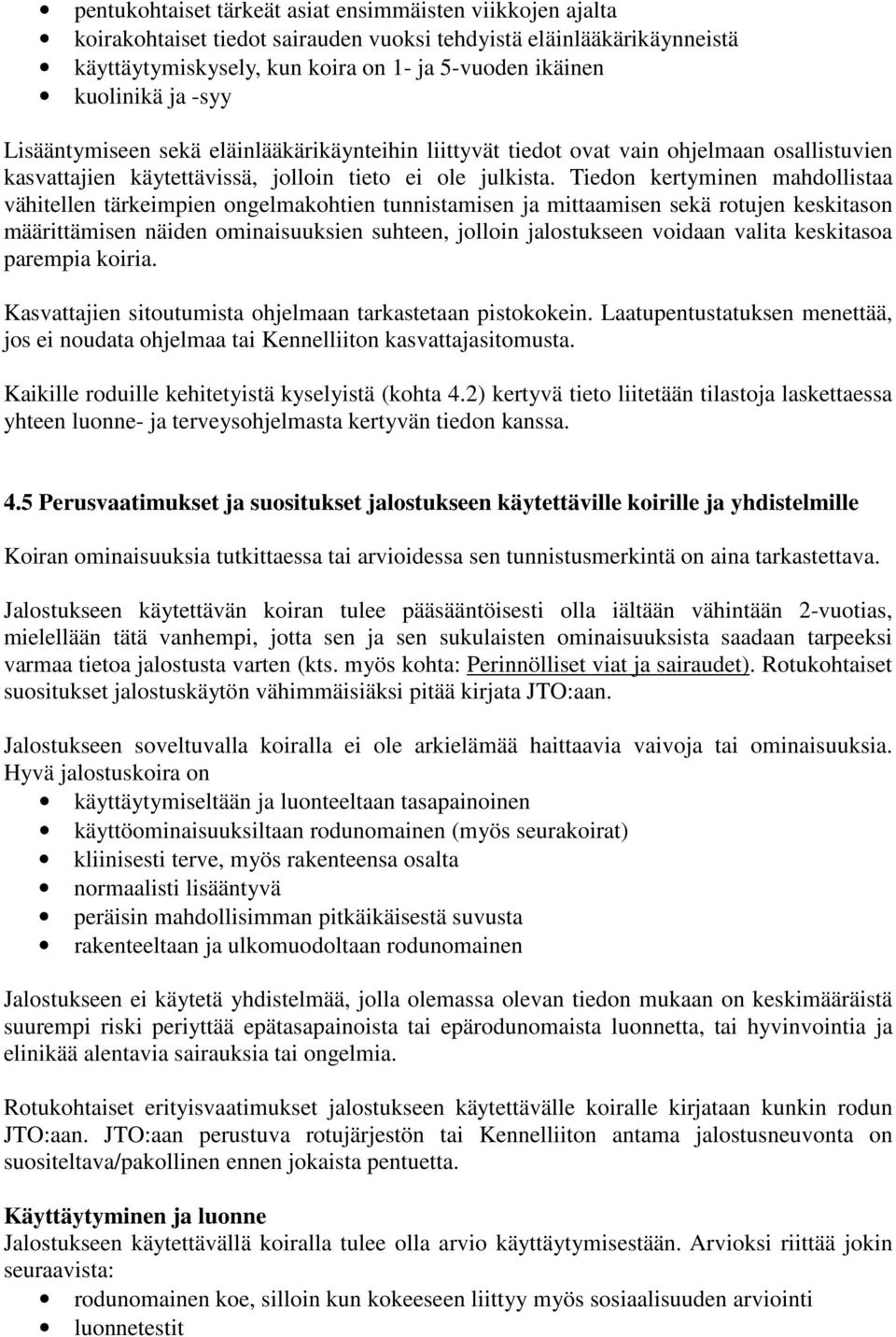 Tiedon kertyminen mahdollistaa vähitellen tärkeimpien ongelmakohtien tunnistamisen ja mittaamisen sekä rotujen keskitason määrittämisen näiden ominaisuuksien suhteen, jolloin jalostukseen voidaan