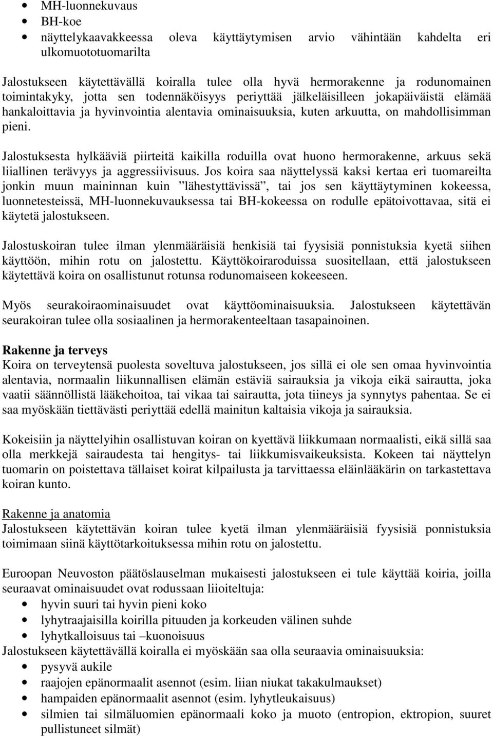 Jalostuksesta hylkääviä piirteitä kaikilla roduilla ovat huono hermorakenne, arkuus sekä liiallinen terävyys ja aggressiivisuus.