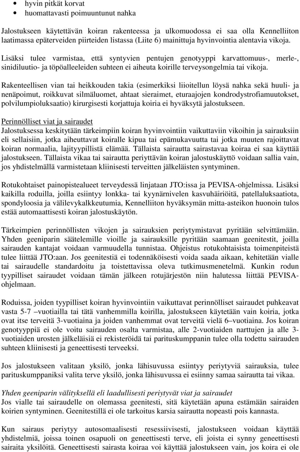 Lisäksi tulee varmistaa, että syntyvien pentujen genotyyppi karvattomuus-, merle-, sinidiluutio- ja töpöalleeleiden suhteen ei aiheuta koirille terveysongelmia tai vikoja.