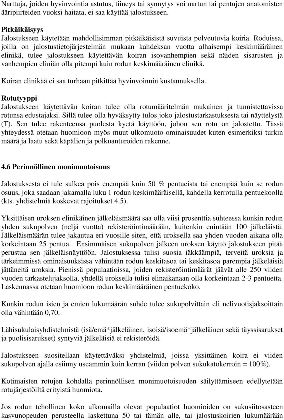 Roduissa, joilla on jalostustietojärjestelmän mukaan kahdeksan vuotta alhaisempi keskimääräinen elinikä, tulee jalostukseen käytettävän koiran isovanhempien sekä näiden sisarusten ja vanhempien