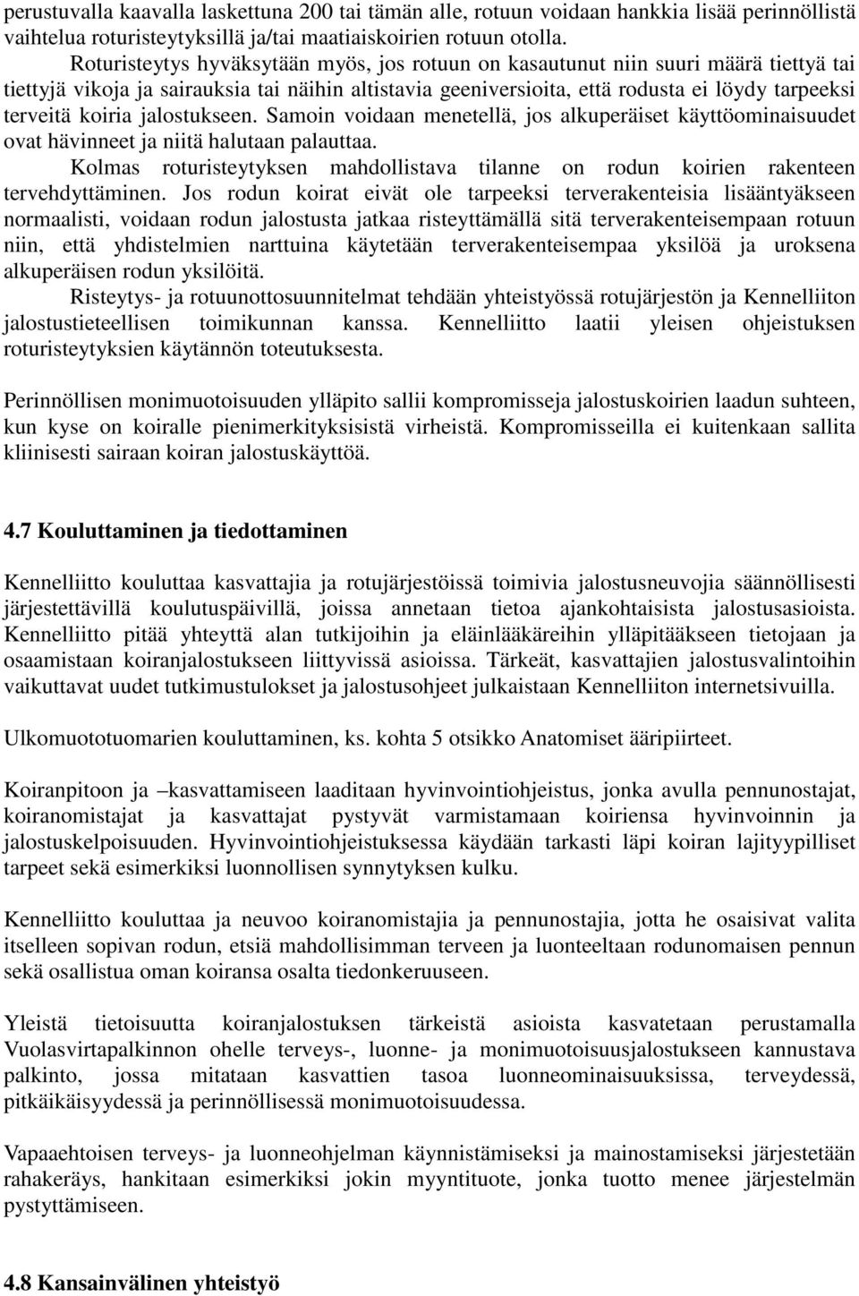 koiria jalostukseen. Samoin voidaan menetellä, jos alkuperäiset käyttöominaisuudet ovat hävinneet ja niitä halutaan palauttaa.