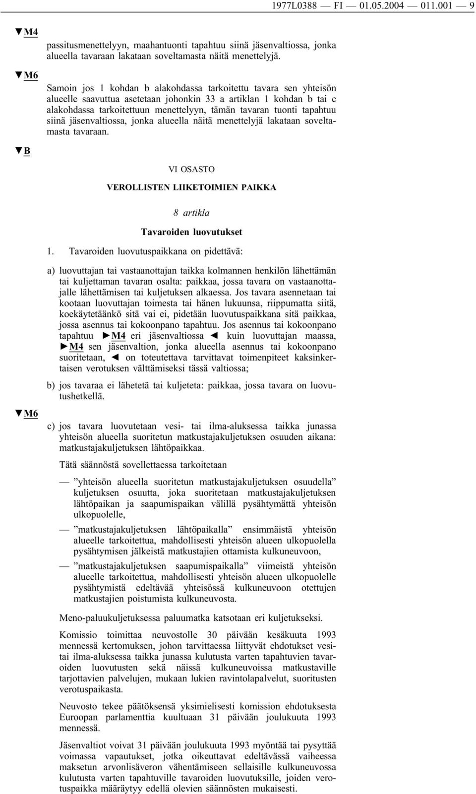 tapahtuu siinä jäsenvaltiossa, jonka alueella näitä menettelyjä lakataan soveltamasta tavaraan. VI OSASTO VEROLLISTEN LIIKETOIMIEN PAIKKA 8 artikla Tavaroiden luovutukset 1.