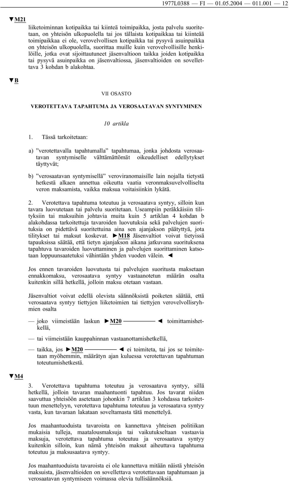 jäsenvaltiossa, jäsenvaltioiden on sovellettava 3 kohdan b alakohtaa. VII OSASTO VEROTETTAVA TAPAHTUMA JA VEROSAATAVAN SYNTYMINEN 1977L0388 FI 01.05.2004 011.001 12 1.