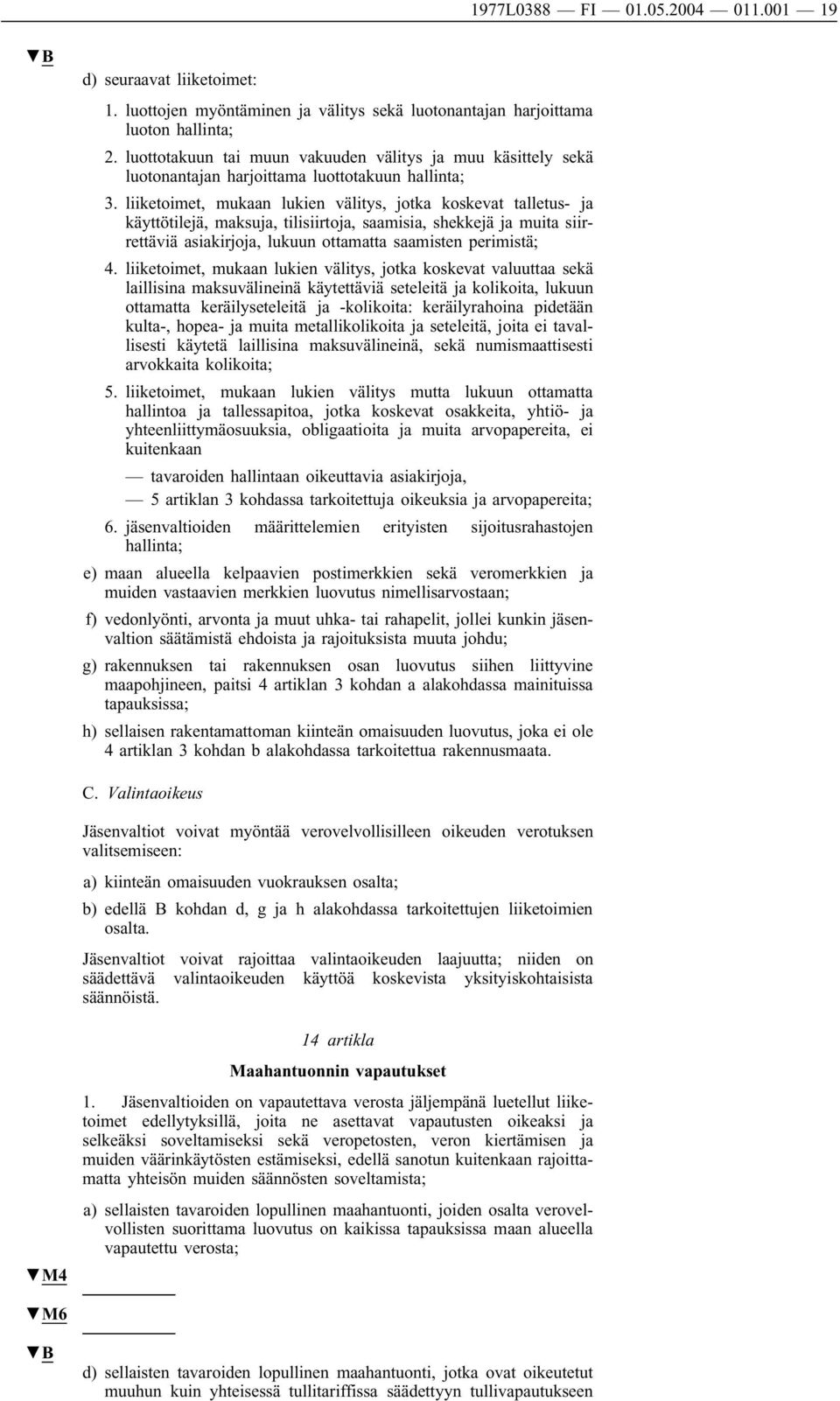 liiketoimet, mukaan lukien välitys, jotka koskevat talletus- ja käyttötilejä, maksuja, tilisiirtoja, saamisia, shekkejä ja muita siirrettäviä asiakirjoja, lukuun ottamatta saamisten perimistä; 4.