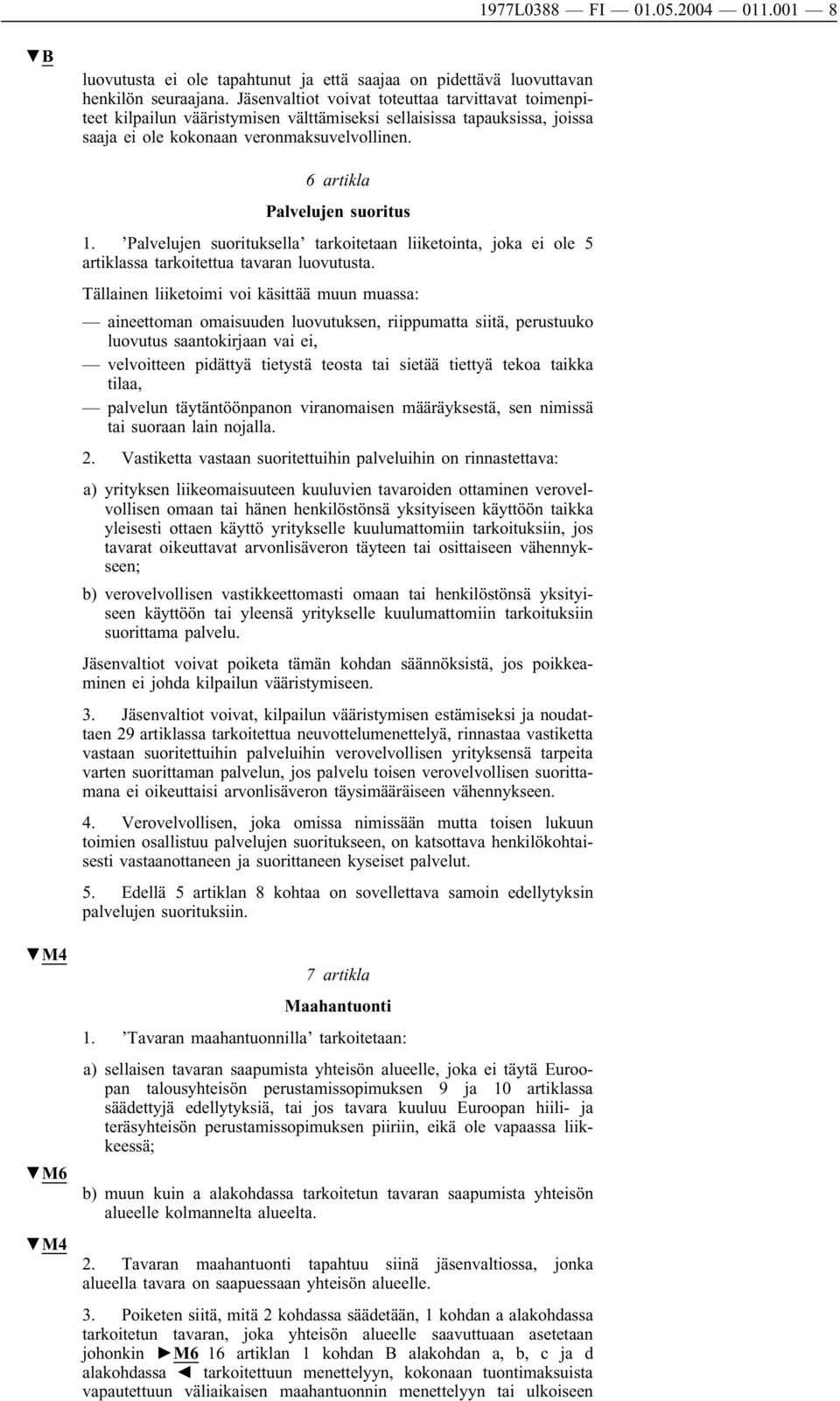 6 artikla Palvelujen suoritus 1. Palvelujen suorituksella tarkoitetaan liiketointa, joka ei ole 5 artiklassa tarkoitettua tavaran luovutusta.