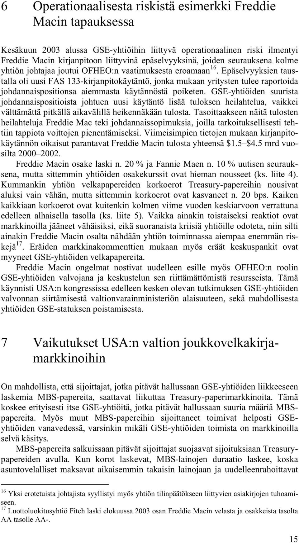 Epäselvyyksien taustalla oli uusi FAS 133-kirjanpitokäytäntö, jonka mukaan yritysten tulee raportoida johdannaispositionsa aiemmasta käytännöstä poiketen.