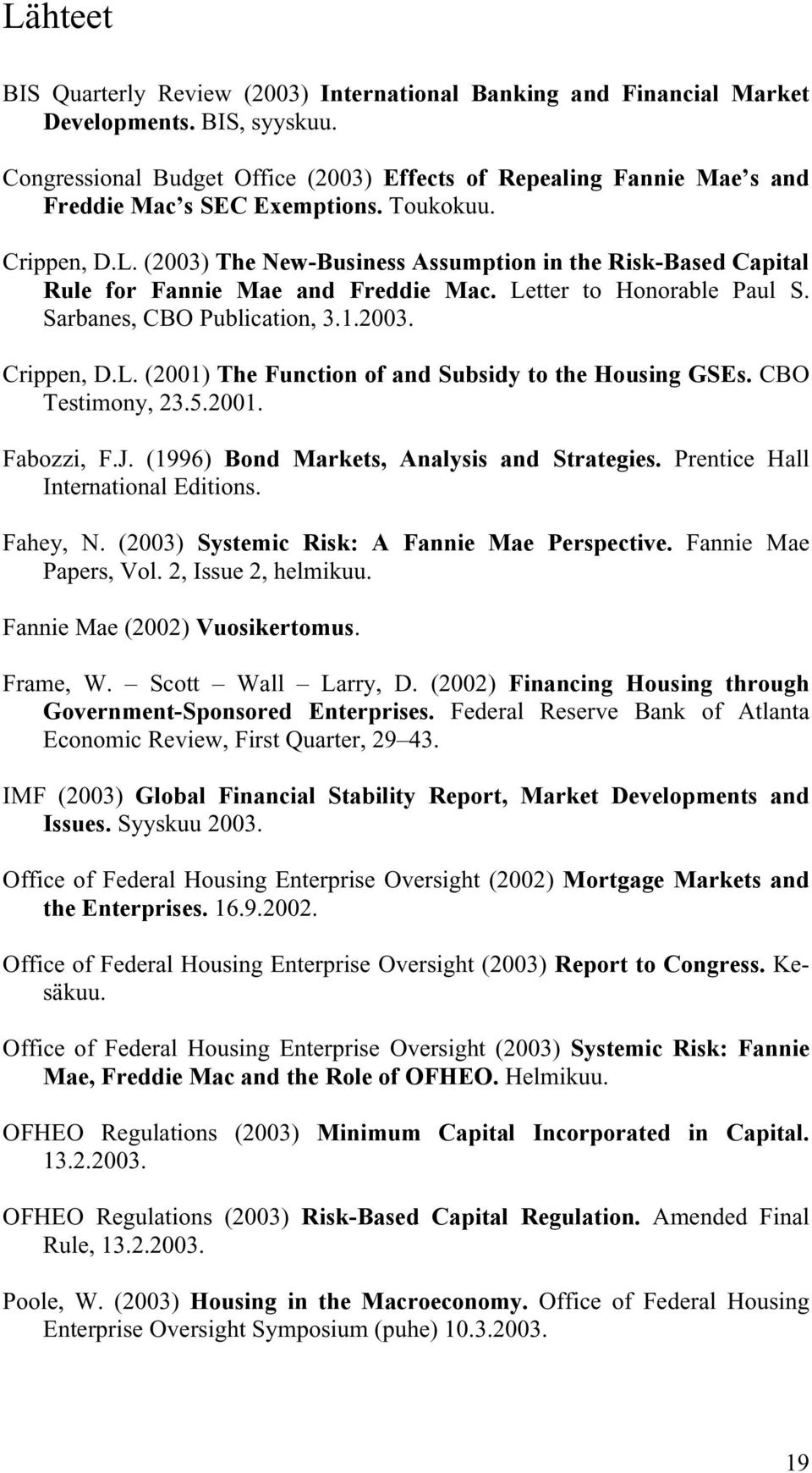 (2003) The New-Business Assumption in the Risk-Based Capital Rule for Fannie Mae and Freddie Mac. Letter to Honorable Paul S. Sarbanes, CBO Publication, 3.1.2003. Crippen, D.L. (2001) The Function of and Subsidy to the Housing GSEs.