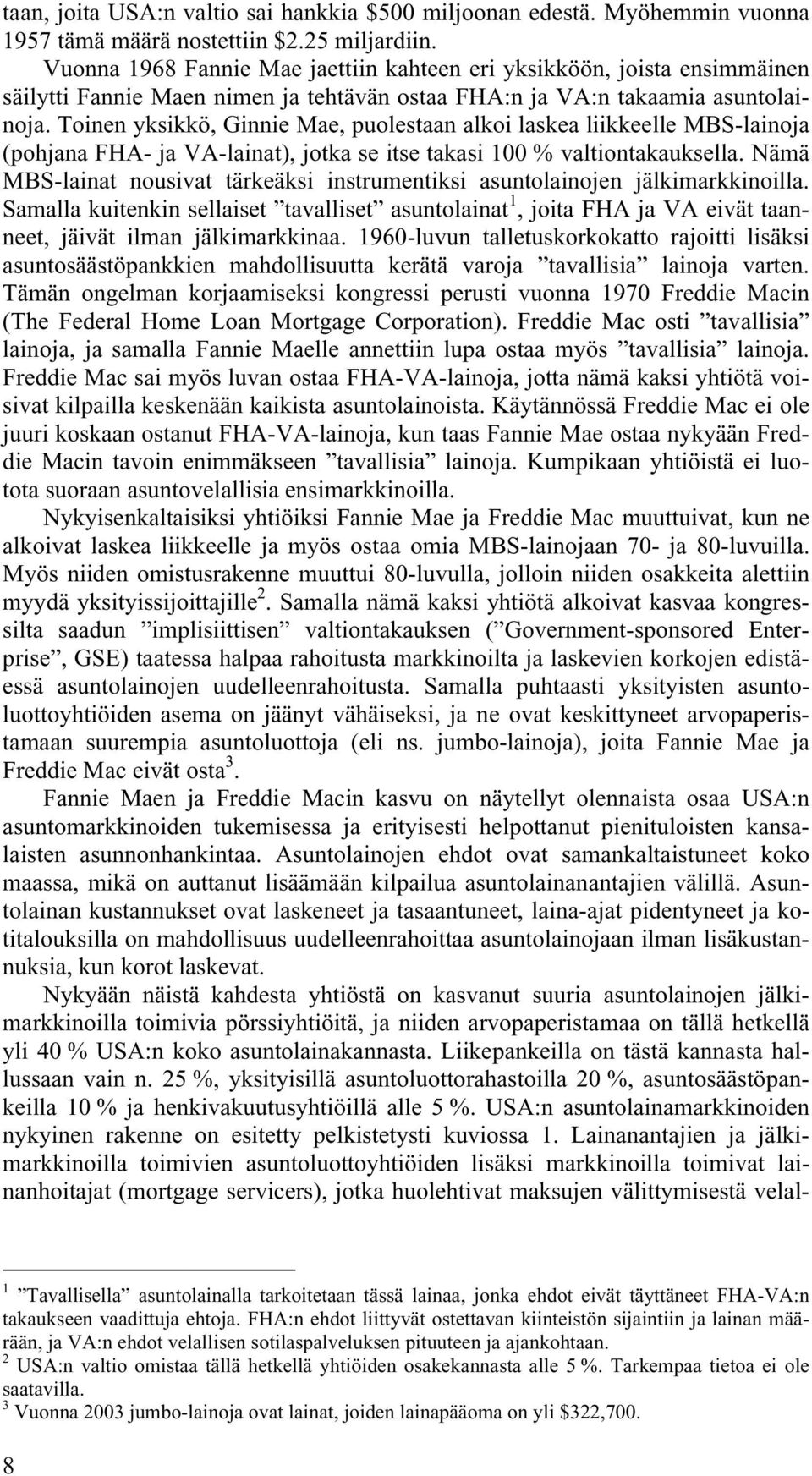 Toinen yksikkö, Ginnie Mae, puolestaan alkoi laskea liikkeelle MBS-lainoja (pohjana FHA- ja VA-lainat), jotka se itse takasi 100 % valtiontakauksella.