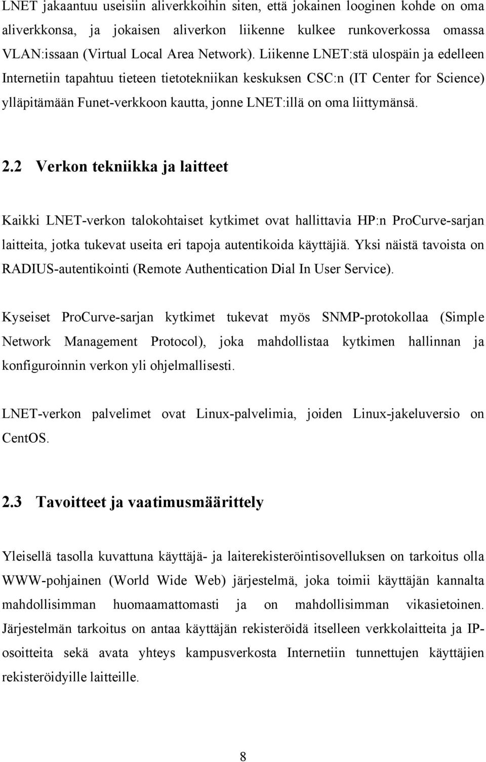 2 Verkon tekniikka ja laitteet Kaikki LNET-verkon talokohtaiset kytkimet ovat hallittavia HP:n ProCurve-sarjan laitteita, jotka tukevat useita eri tapoja autentikoida käyttäjiä.