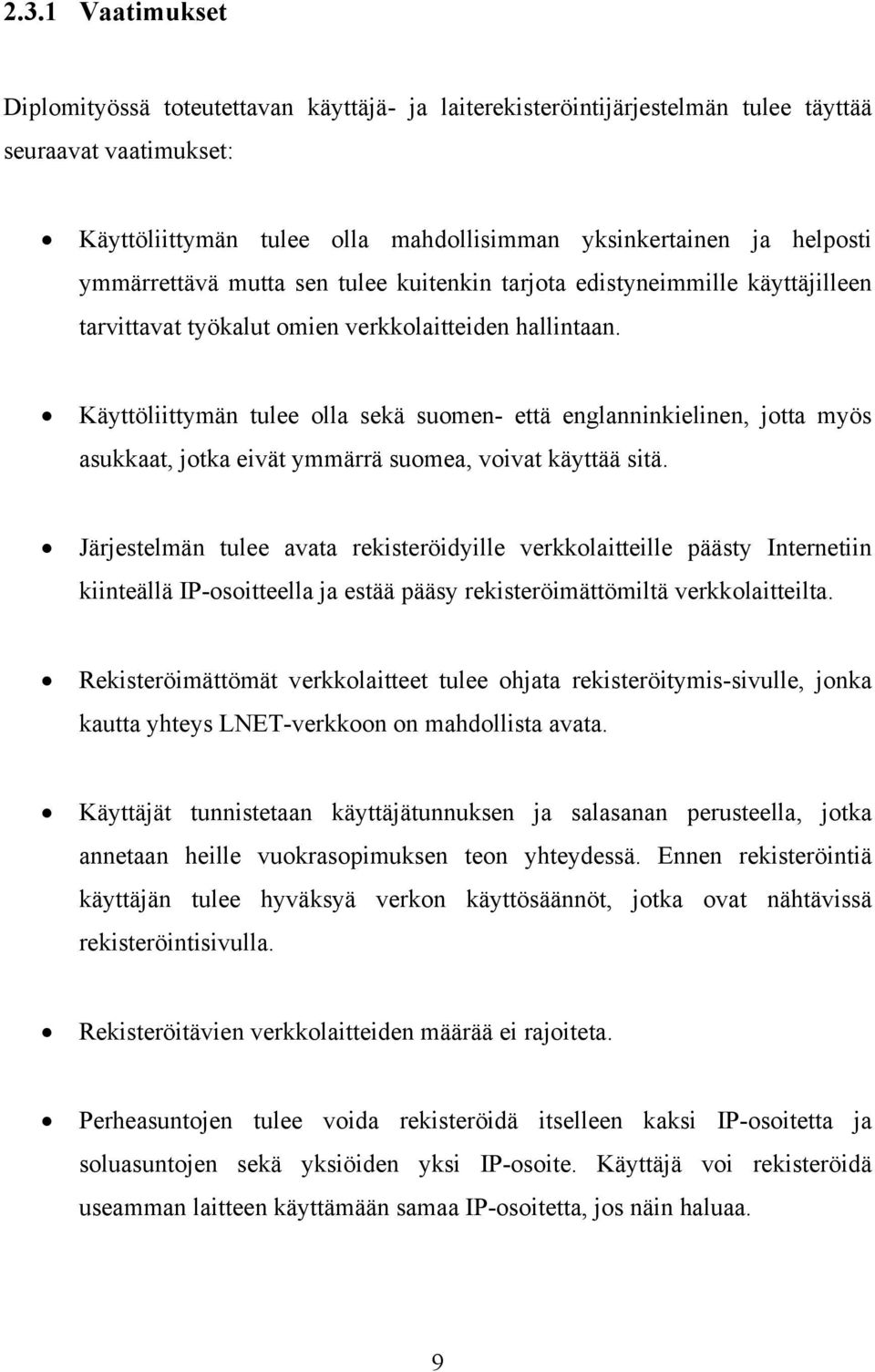 Käyttöliittymän tulee olla sekä suomen- että englanninkielinen, jotta myös asukkaat, jotka eivät ymmärrä suomea, voivat käyttää sitä.